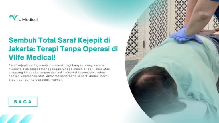 Sembuh Total Saraf Kejepit di Jakarta: Terapi Tanpa Operasi di Vlife Medical!